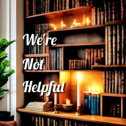 Podcast thumbnail for We're Not Helpful: Unhelpful opinions about books