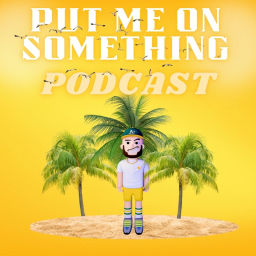 Podcast thumbnail for Put Me On Something Podcast
