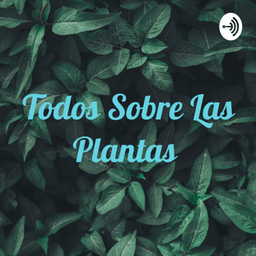 Podcast thumbnail for Todos Sobre Las Plantas