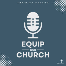 Podcast thumbnail for Equip Our Church - A Podcast of Infinity Church