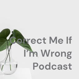 Podcast thumbnail for Correct Me If I'm Wrong Podcast