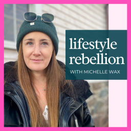 Podcast thumbnail for Lifestyle Rebellion with Michelle Wax | Life On Your Own Terms, Filled with Inner Peace & Joy