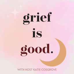 Podcast thumbnail for Grief Is Good