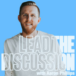 Podcast thumbnail for Lead The Discussion with Aaron Phillips