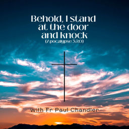 Podcast thumbnail for Behold I stand at the door and knock...