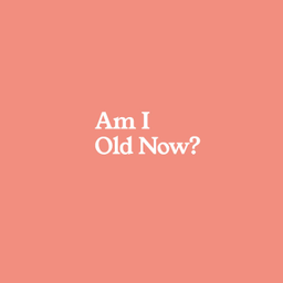 Podcast thumbnail for Am I Old Now?