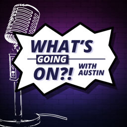 Podcast thumbnail for What's Going On?! (With Austin)