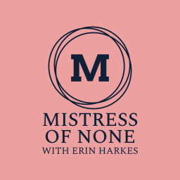 Podcast thumbnail for Mistress of None with Erin Harkes
