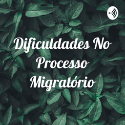 Podcast thumbnail for Dificuldades No Processo Migratório