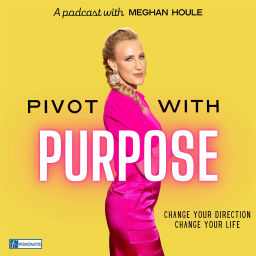Podcast thumbnail for Pivot with Purpose with Meghan Houle