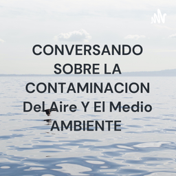 Podcast thumbnail for CONVERSANDO SOBRE LA CONTAMINACION Del Aire Y El Medio AMBIENTE