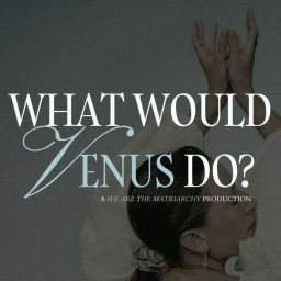 Podcast thumbnail for What Would Venus Do?