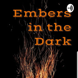 Podcast thumbnail for Embers in the Dark