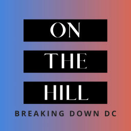 Podcast thumbnail for On The Hill - A Podcast Breaking Down DC