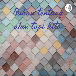 Podcast thumbnail for Bukan tentang aku, tapi kita