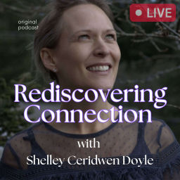 Podcast thumbnail for Rediscovering Connection with Shelley Ceridwen Doyle