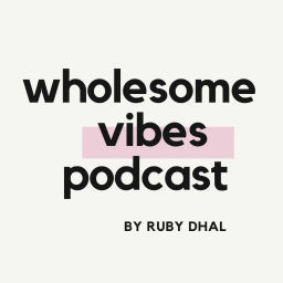 Podcast thumbnail for Wholesome Vibes by Ruby Dhal