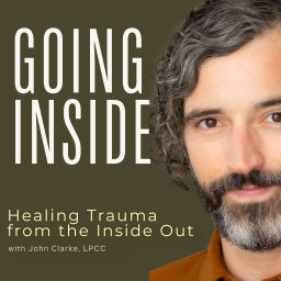 Podcast thumbnail for Going Inside: Healing Trauma from the Inside Out with John Clarke, LPCC