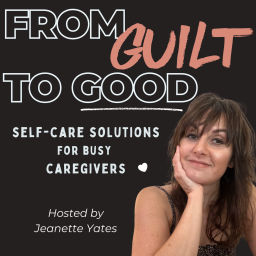 Podcast thumbnail for From Guilt To Good: Self-Care Solutions for Caregivers