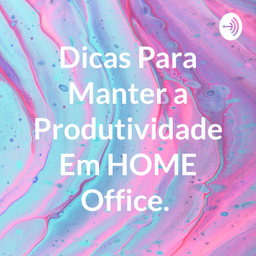 Podcast thumbnail for Dicas Para Manter a Produtividade Em HOME Office.