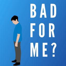 Podcast thumbnail for Bad For Me