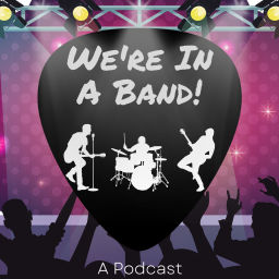 Podcast thumbnail for We’re In A Band!