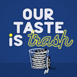 Podcast thumbnail for Our Taste Is Trash