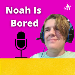 Podcast thumbnail for Noah Is Bored