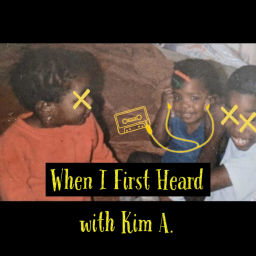 Podcast thumbnail for When I First Heard with Kim A.