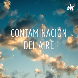 Podcast thumbnail for CONTAMINACIÓN DEL AIRE