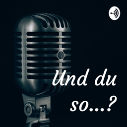 Podcast thumbnail for Und du so...?