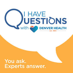 Podcast thumbnail for I Have Questions with Denver Health