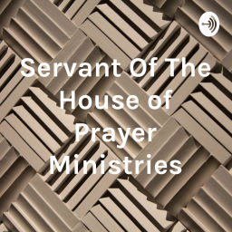 Podcast thumbnail for Servant Of The House of Prayer Ministries