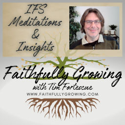 Podcast thumbnail for Internal Family Systems (IFS) Meditations and Insights: Faithfully Growing with Tim Fortescue