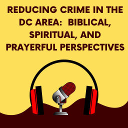Podcast thumbnail for Reducing crime in DC: a biblical, spiritual, and prayerful approach