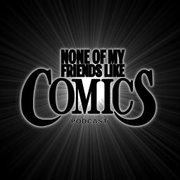 Podcast thumbnail for None Of My Friends Like Comics Podcast