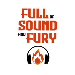 Podcast thumbnail for FULL OF SOUND AND FURY