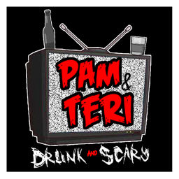 Podcast thumbnail for Pam and Teri, Drunk and Scary