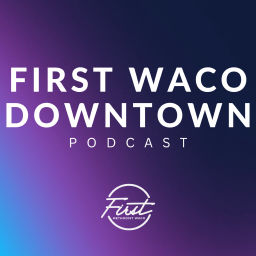 Podcast thumbnail for FIRST WACO DOWNTOWN PODCAST