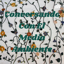 Podcast thumbnail for Conversando Con El Medio Ambiente