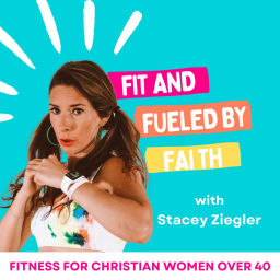 Podcast thumbnail for Fit & Fueled by Faith for Christian women over 40 with Stacey Ziegler, Health & Fitness Coach