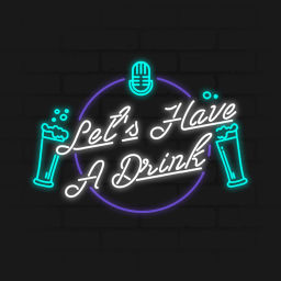 Podcast thumbnail for Let's Have A Drink