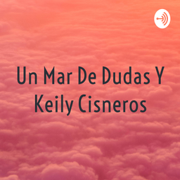 Podcast thumbnail for Un Mar De Dudas Y Keily Cisneros