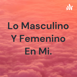 Podcast thumbnail for Lo Masculino Y Femenino En Mi.