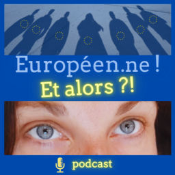 Podcast thumbnail for Européen.ne ! Et alors ?!