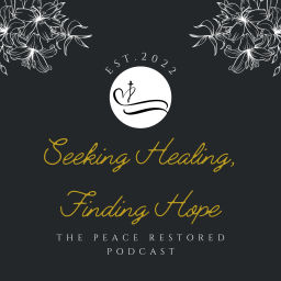 Podcast thumbnail for Seeking Healing, Finding Hope: The Peace Restored Podcast