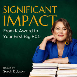 Podcast thumbnail for Significant Impact: from K Award to Your First Big R01