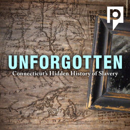 Podcast thumbnail for Unforgotten: Connecticut’s Hidden History of Slavery