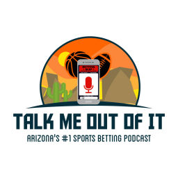 Podcast thumbnail for Talk Me Out of It: Arizona's #1 Sports Betting Podcast