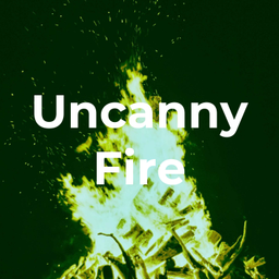 Podcast thumbnail for Uncanny Fire